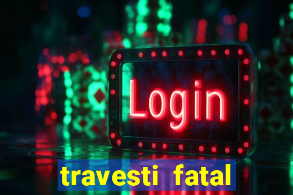 travesti fatal porto alegre